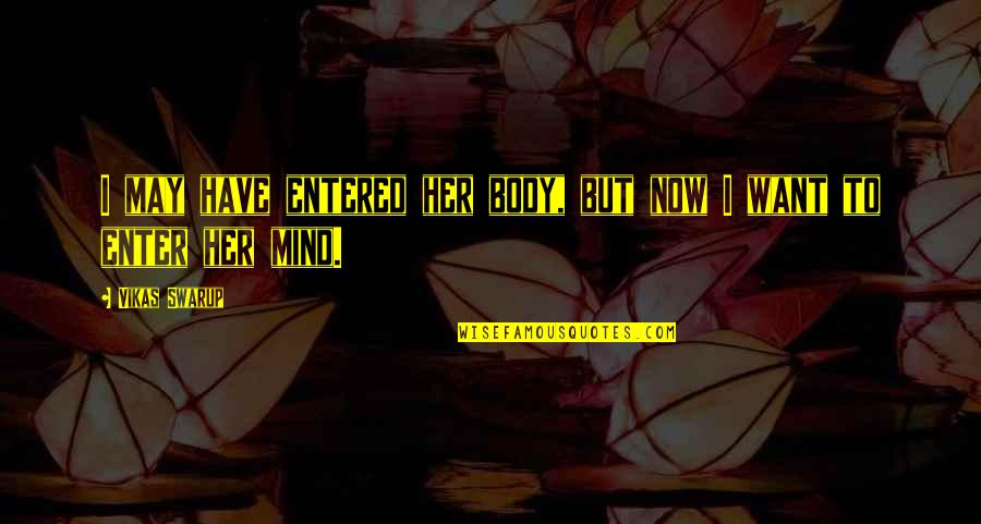Self Injurious Quotes By Vikas Swarup: I may have entered her body, but now Self Injurious Quotes By Vikas Swarup: I may have entered her body, but now