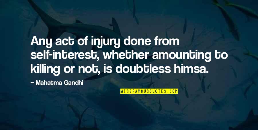 Self Injury Quotes By Mahatma Gandhi: Any act of injury done from self-interest, whether