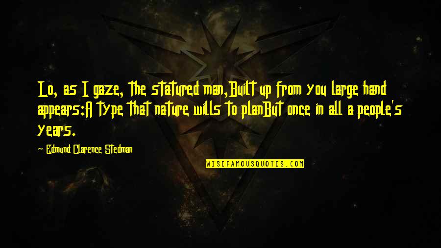 Self Inspection Quotes By Edmund Clarence Stedman: Lo, as I gaze, the statured man,Built up Self Inspection Quotes By Edmund Clarence Stedman: Lo, as I gaze, the statured man,Built up