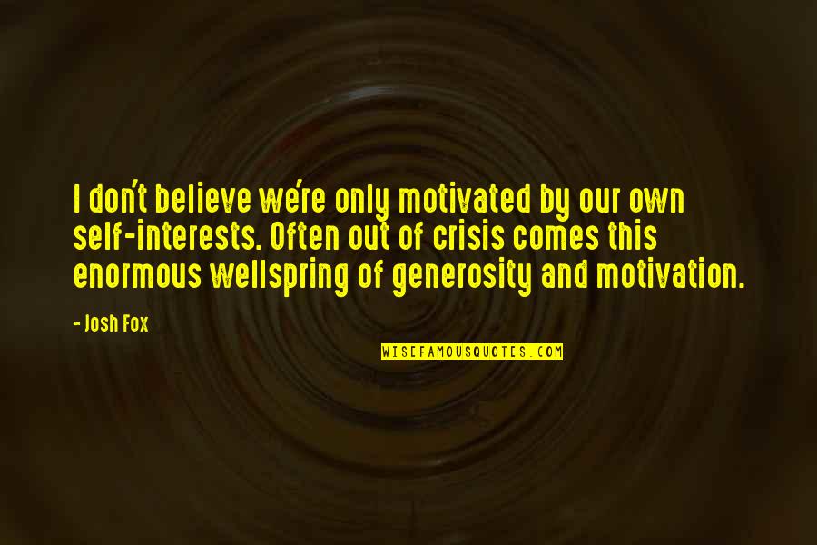 Self Interests Quotes By Josh Fox: I don't believe we're only motivated by our