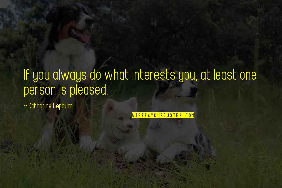 Self Interests Quotes By Katharine Hepburn: If you always do what interests you, at