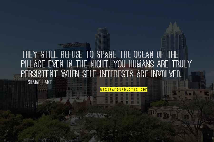 Self Interests Quotes By Shaine Lake: They still refuse to spare the ocean of