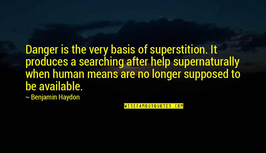 Self Intro Quotes By Benjamin Haydon: Danger is the very basis of superstition. It