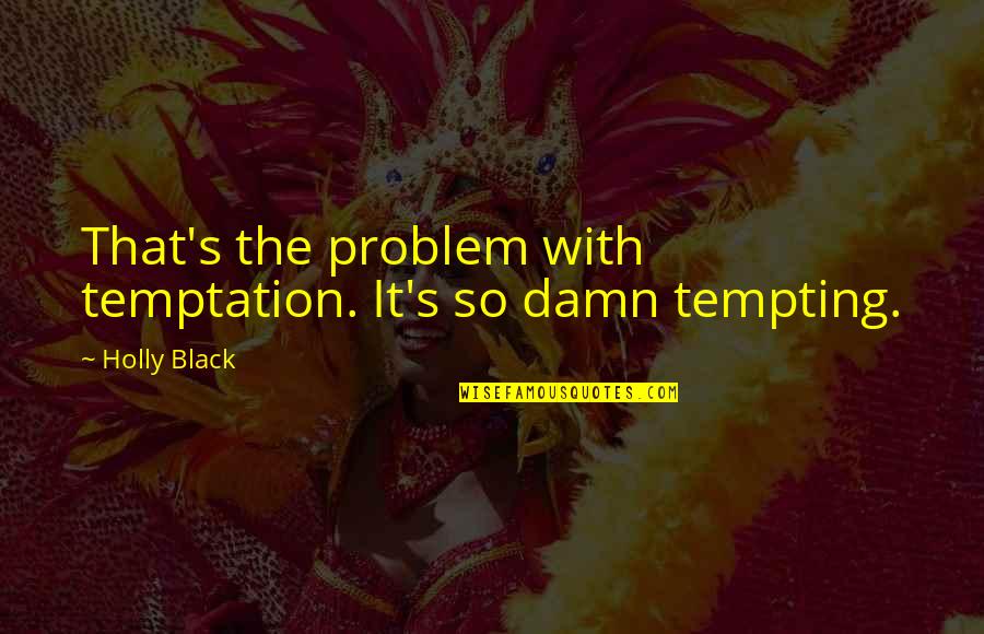 Self Introduction Quotes By Holly Black: That's the problem with temptation. It's so damn