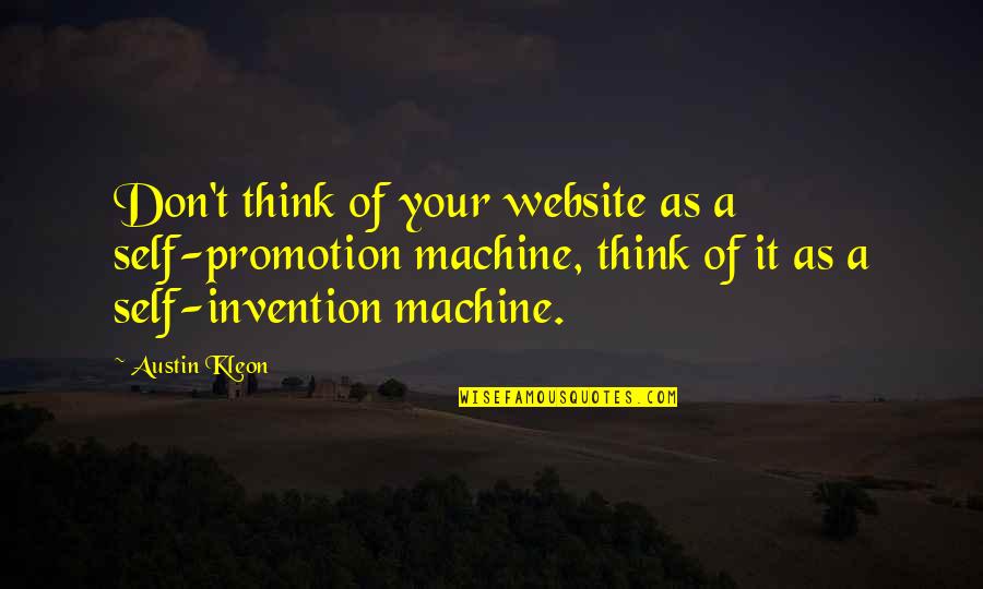 Self Invention Quotes By Austin Kleon: Don't think of your website as a self-promotion