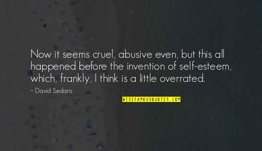 Self Invention Quotes By David Sedaris: Now it seems cruel, abusive even, but this