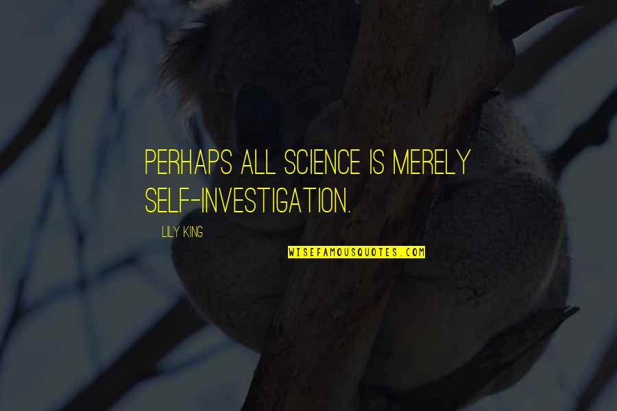 Self Investigation Quotes By Lily King: Perhaps all science is merely self-investigation.
