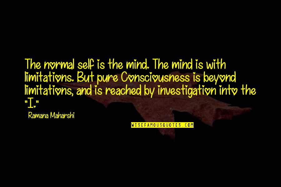 Self Investigation Quotes By Ramana Maharshi: The normal self is the mind. The mind
