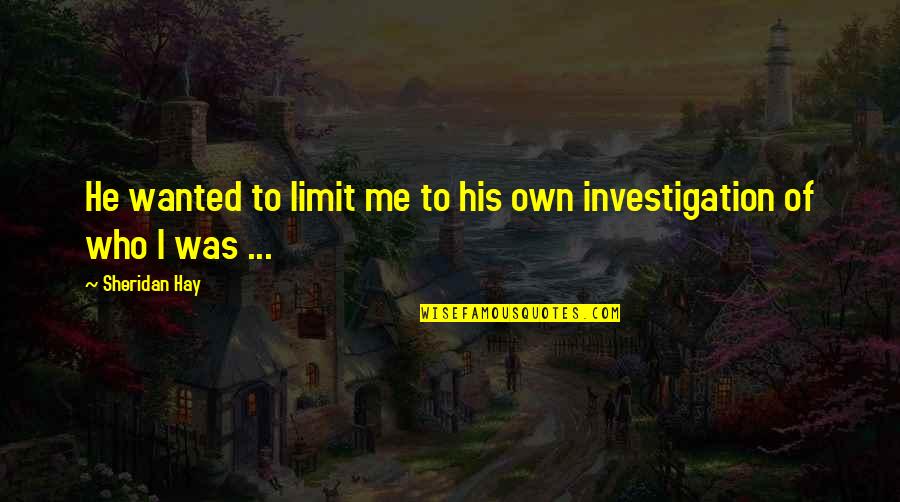 Self Investigation Quotes By Sheridan Hay: He wanted to limit me to his own