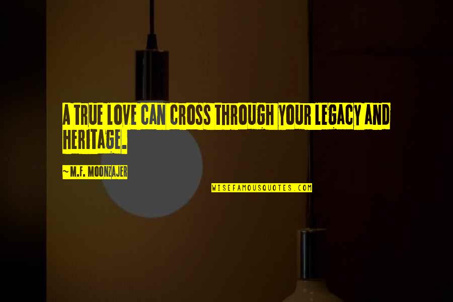 Self Investment Quotes By M.F. Moonzajer: A true love can cross through your legacy Self Investment Quotes By M.F. Moonzajer: A true love can cross through your legacy