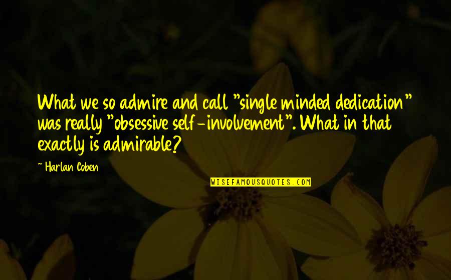 Self Involvement Quotes By Harlan Coben: What we so admire and call "single minded