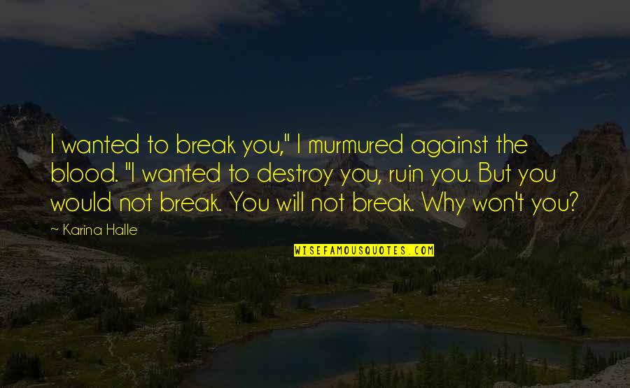 Self Involvement Quotes By Karina Halle: I wanted to break you," I murmured against