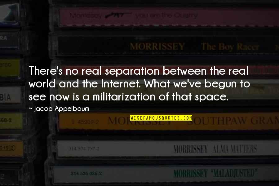 Self Isolation Quotes By Jacob Appelbaum: There's no real separation between the real world