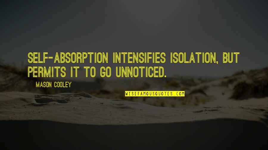 Self Isolation Quotes By Mason Cooley: Self-absorption intensifies isolation, but permits it to go