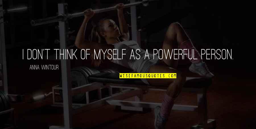 Self Judgement Quotes By Anna Wintour: I don't think of myself as a powerful Self Judgement Quotes By Anna Wintour: I don't think of myself as a powerful