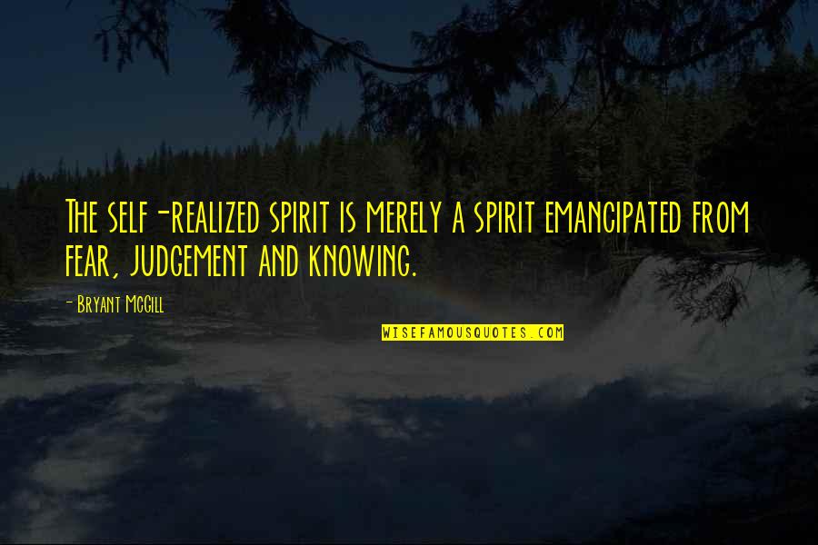 Self Judgement Quotes By Bryant McGill: The self-realized spirit is merely a spirit emancipated