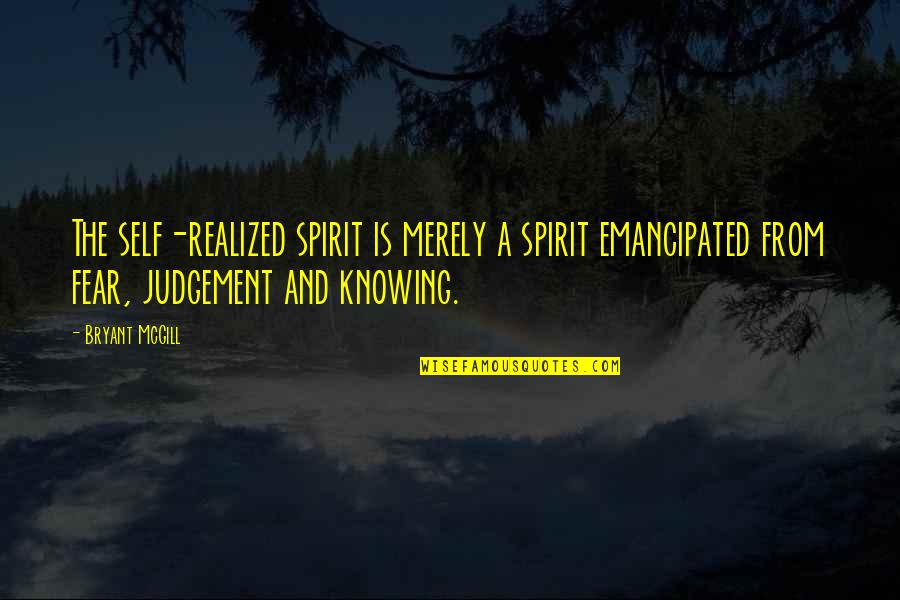 Self Judgement Quotes By Bryant McGill: The self-realized spirit is merely a spirit emancipated Self Judgement Quotes By Bryant McGill: The self-realized spirit is merely a spirit emancipated
