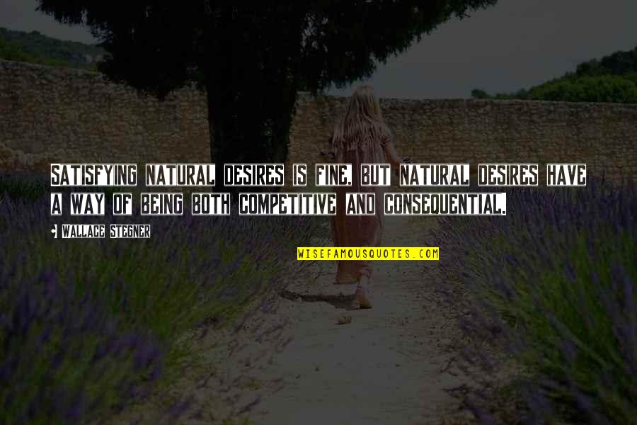 Self Judgement Quotes By Wallace Stegner: Satisfying natural desires is fine, but natural desires Self Judgement Quotes By Wallace Stegner: Satisfying natural desires is fine, but natural desires