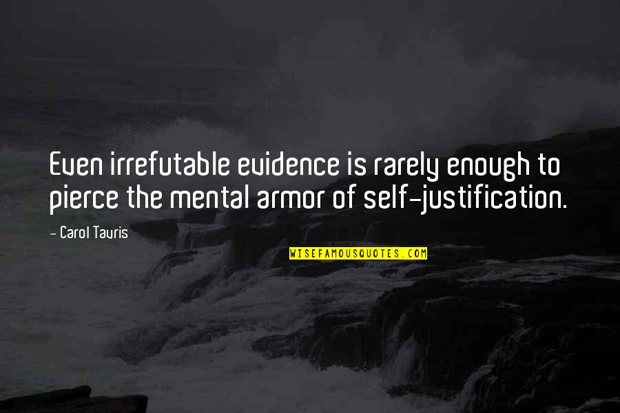 Self Justification Quotes By Carol Tavris: Even irrefutable evidence is rarely enough to pierce