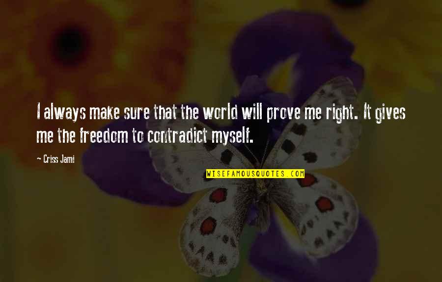 Self Justification Quotes By Criss Jami: I always make sure that the world will