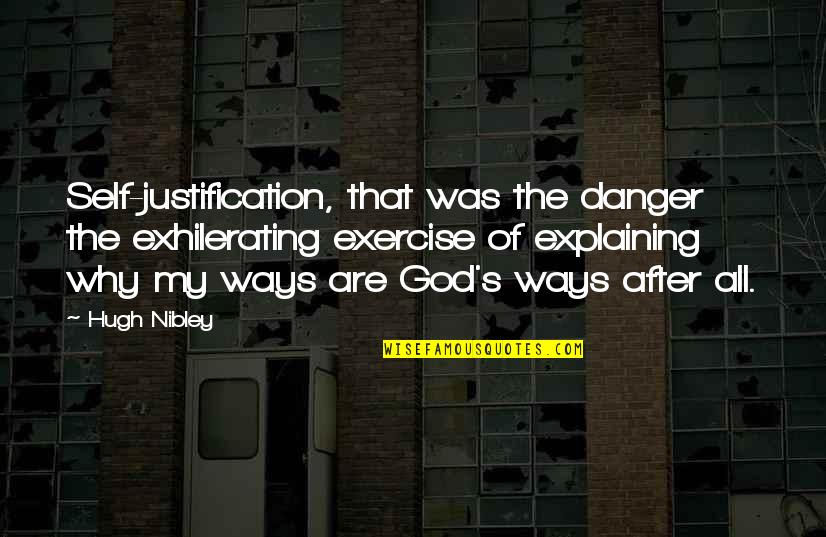 Self Justification Quotes By Hugh Nibley: Self-justification, that was the danger the exhilerating exercise