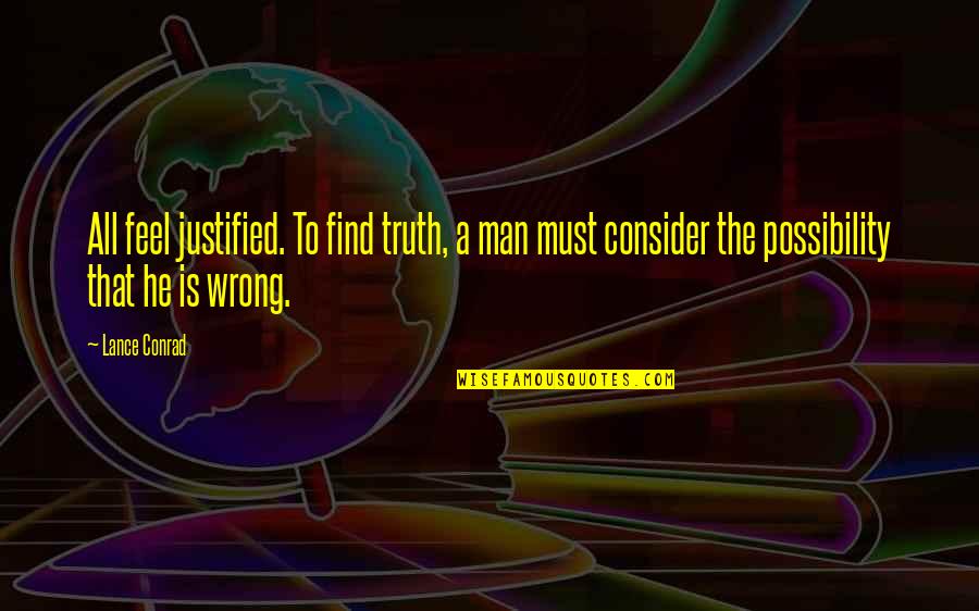 Self Justification Quotes By Lance Conrad: All feel justified. To find truth, a man