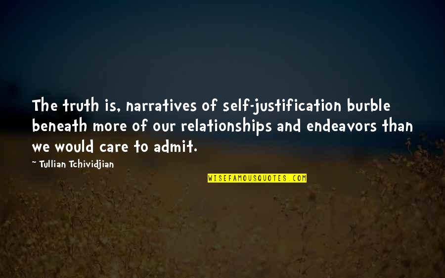 Self Justification Quotes By Tullian Tchividjian: The truth is, narratives of self-justification burble beneath