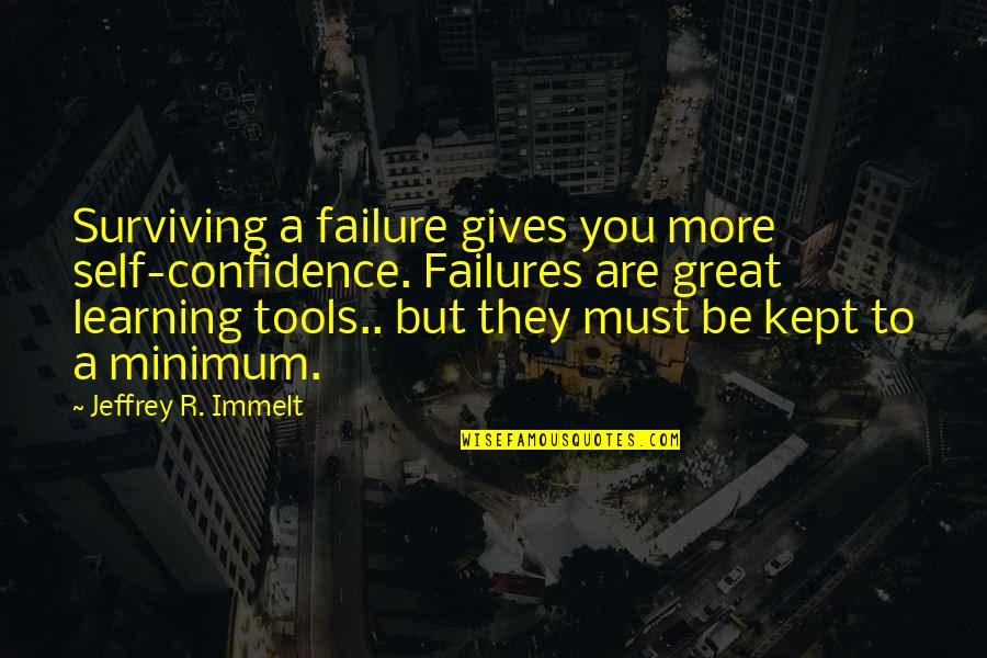 Self Kept Quotes By Jeffrey R. Immelt: Surviving a failure gives you more self-confidence. Failures