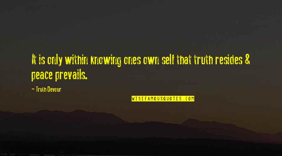 Self Knowing Within Quotes By Truth Devour: It is only within knowing ones own self