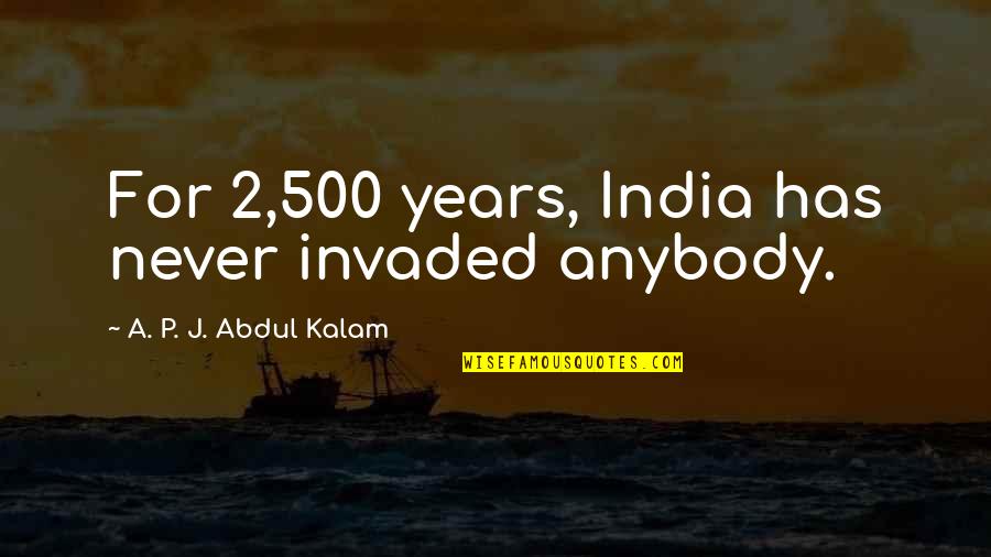 Self Knowledge Leadership Quotes By A. P. J. Abdul Kalam: For 2,500 years, India has never invaded anybody. Self Knowledge Leadership Quotes By A. P. J. Abdul Kalam: For 2,500 years, India has never invaded anybody.