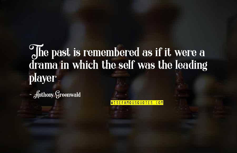 Self Leading Quotes By Anthony Greenwald: The past is remembered as if it were