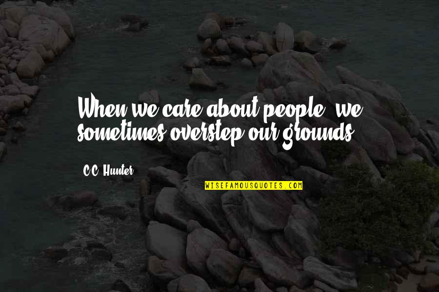 Self Levelling Quotes By C.C. Hunter: When we care about people, we sometimes overstep