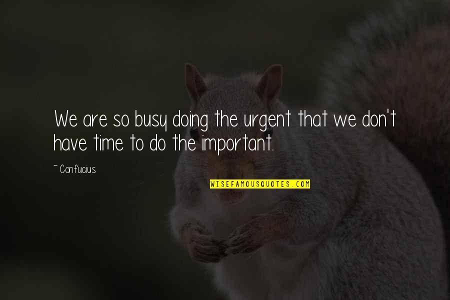 Self Levelling Quotes By Confucius: We are so busy doing the urgent that