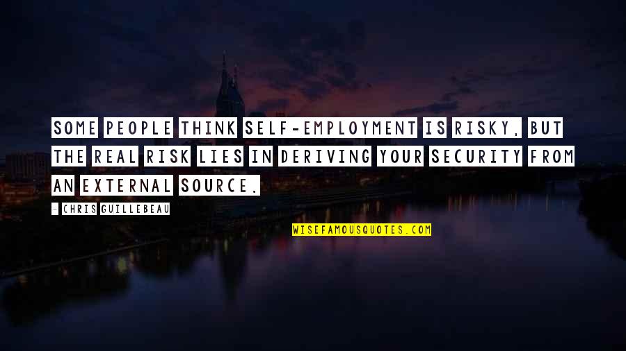 Self Lies Quotes By Chris Guillebeau: Some people think self-employment is risky, but the Self Lies Quotes By Chris Guillebeau: Some people think self-employment is risky, but the