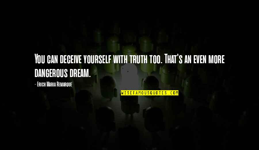 Self Lies Quotes By Erich Maria Remarque: You can deceive yourself with truth too. That's Self Lies Quotes By Erich Maria Remarque: You can deceive yourself with truth too. That's