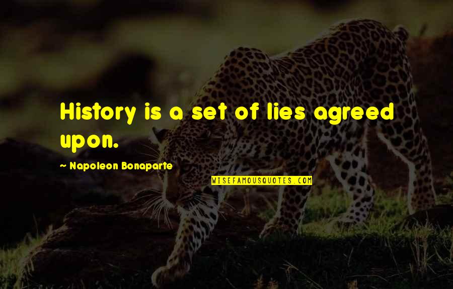 Self Lies Quotes By Napoleon Bonaparte: History is a set of lies agreed upon. Self Lies Quotes By Napoleon Bonaparte: History is a set of lies agreed upon.