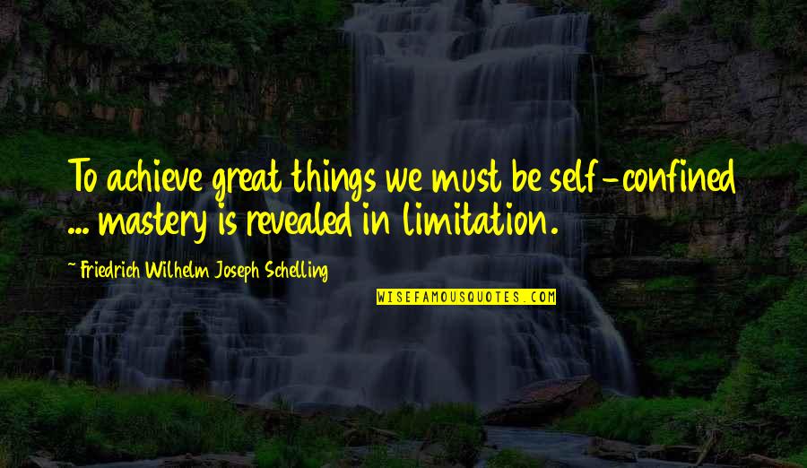 Self Limitation Quotes By Friedrich Wilhelm Joseph Schelling: To achieve great things we must be self-confined