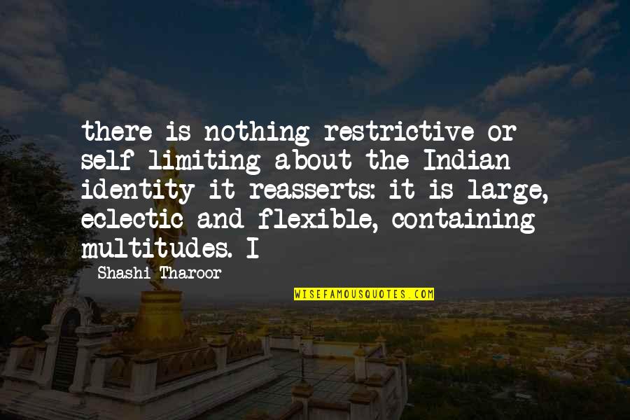 Self Limiting Quotes By Shashi Tharoor: there is nothing restrictive or self-limiting about the