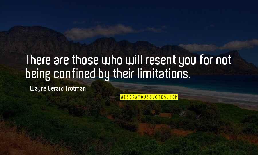 Self Limiting Quotes By Wayne Gerard Trotman: There are those who will resent you for