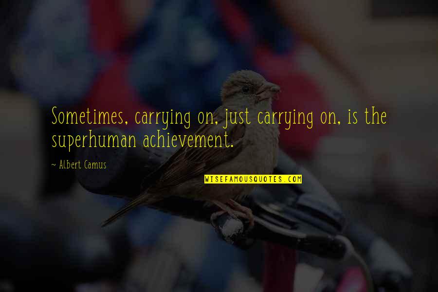 Self Loathe Quotes By Albert Camus: Sometimes, carrying on, just carrying on, is the