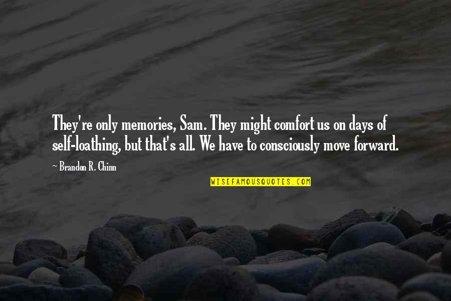 Self Loathing Quotes By Brandon R. Chinn: They're only memories, Sam. They might comfort us