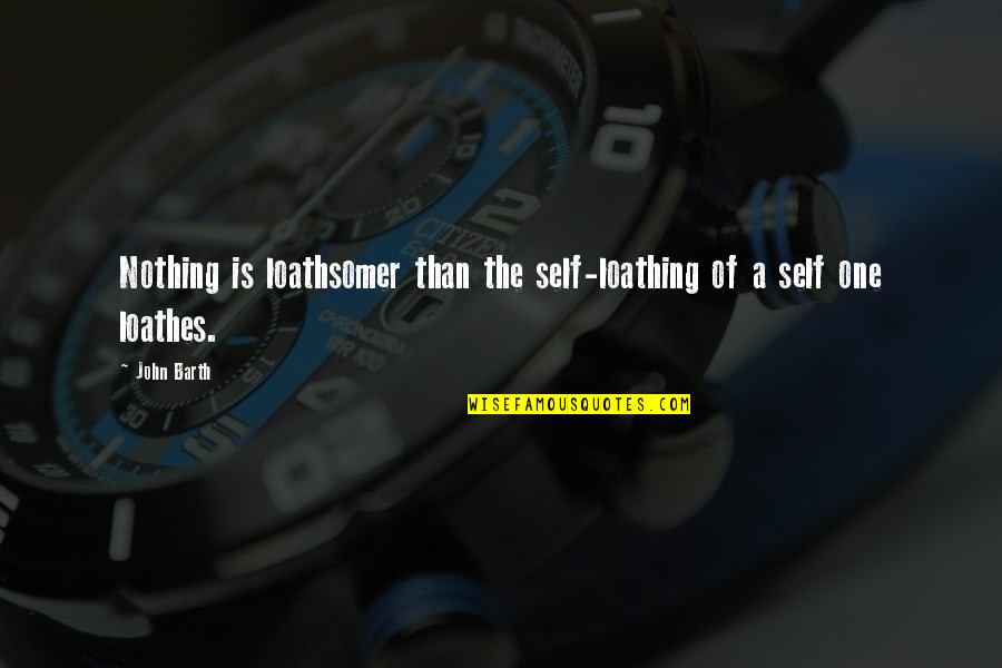Self Loathing Quotes By John Barth: Nothing is loathsomer than the self-loathing of a