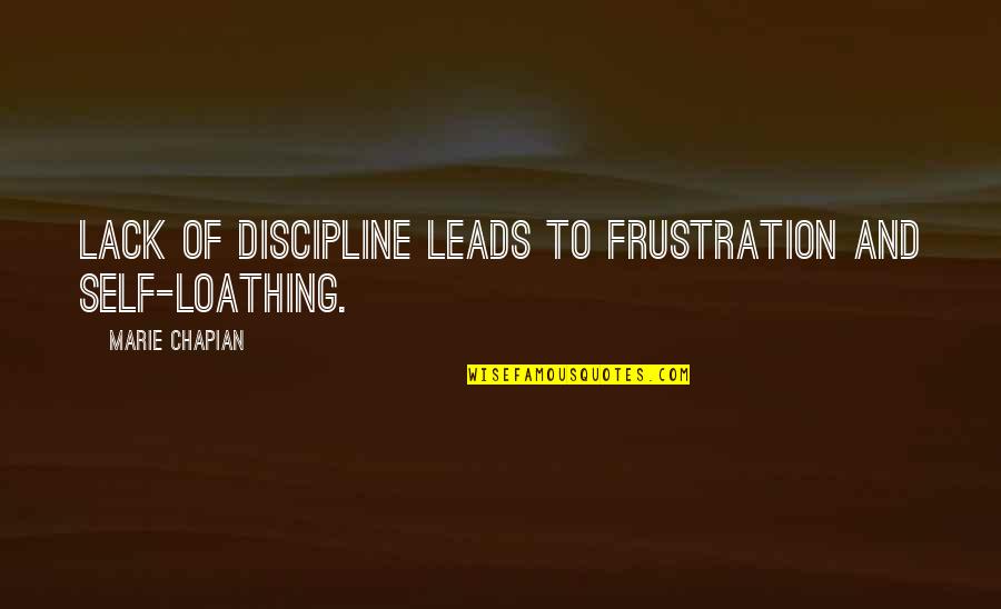 Self Loathing Quotes By Marie Chapian: Lack of discipline leads to frustration and self-loathing.