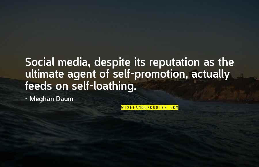 Self Loathing Quotes By Meghan Daum: Social media, despite its reputation as the ultimate