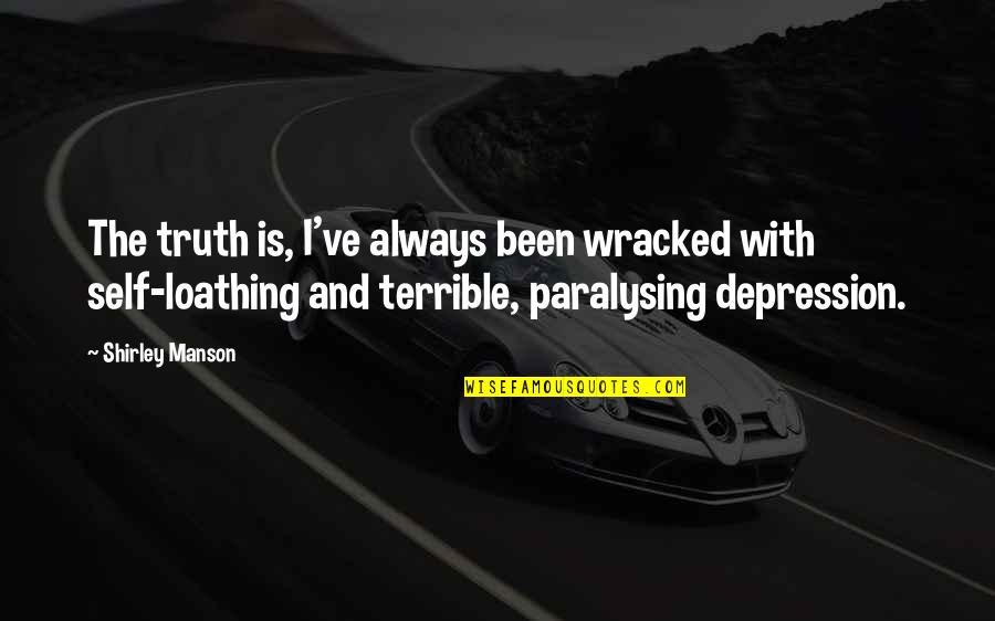 Self Loathing Quotes By Shirley Manson: The truth is, I've always been wracked with