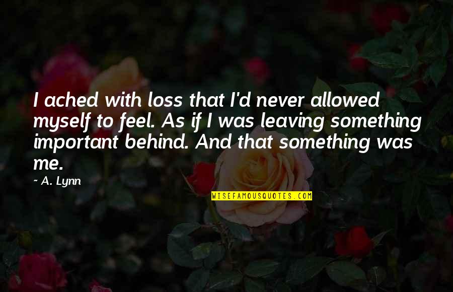 Self Loss Quotes By A. Lynn: I ached with loss that I'd never allowed Self Loss Quotes By A. Lynn: I ached with loss that I'd never allowed