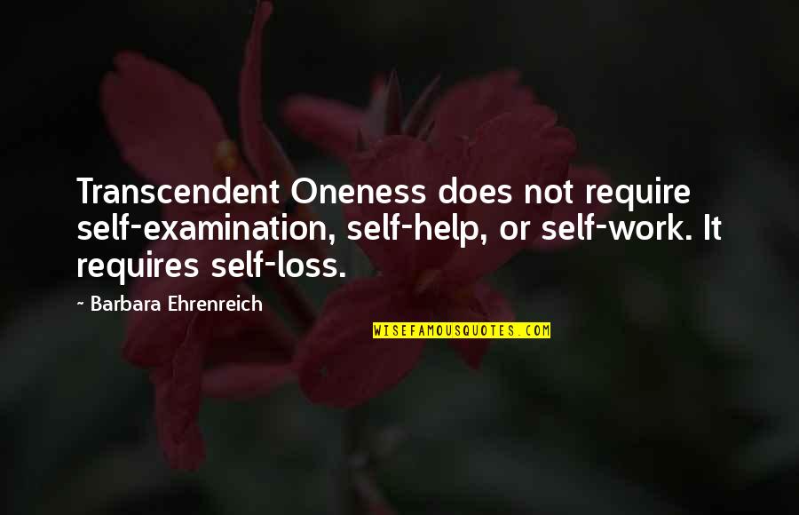 Self Loss Quotes By Barbara Ehrenreich: Transcendent Oneness does not require self-examination, self-help, or Self Loss Quotes By Barbara Ehrenreich: Transcendent Oneness does not require self-examination, self-help, or