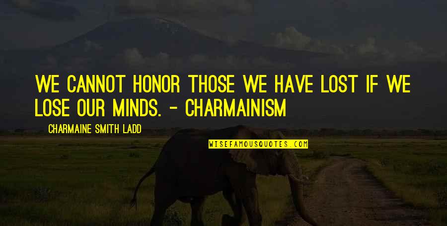 Self Loss Quotes By Charmaine Smith Ladd: We cannot honor those we have lost if