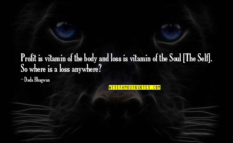 Self Loss Quotes By Dada Bhagwan: Profit is vitamin of the body and loss