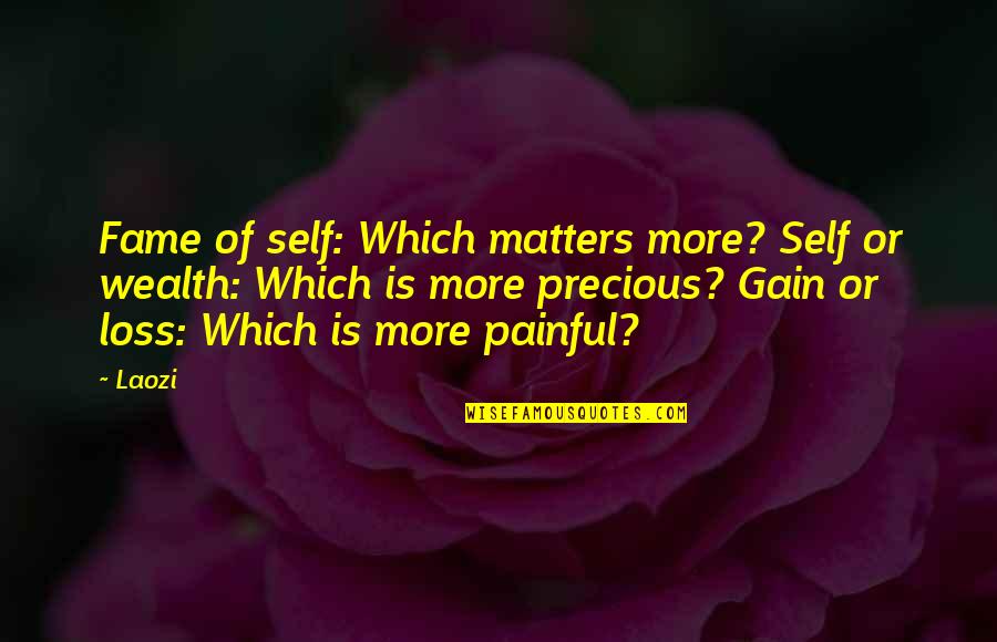 Self Loss Quotes By Laozi: Fame of self: Which matters more? Self or Self Loss Quotes By Laozi: Fame of self: Which matters more? Self or